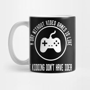 A Day Without Video Games Is Like Mug